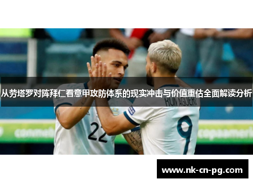 从劳塔罗对阵拜仁看意甲攻防体系的现实冲击与价值重估全面解读分析