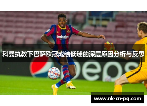 科曼执教下巴萨欧冠成绩低迷的深层原因分析与反思