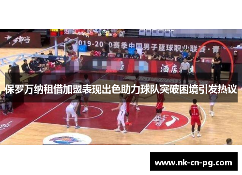 保罗万纳租借加盟表现出色助力球队突破困境引发热议 保罗万纳租借加盟表现出色助力球队突破困境引发热议